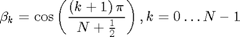 $${\rm \beta}_{k}=\cos\left({{{\left({k+1}\right){\rm \pi}}\over{N+{{1}\over{2}}}}}\right),k=0\ldots N-1 $$