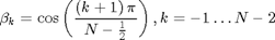 $${\rm \beta}_{k}=\cos\left({{{\left({k+1}\right){\rm \pi}}\over{N-{{1}\over{2}}}}}\right),k=-1\ldots N-2$$