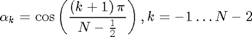 $${\rm \alpha}_{k}=\cos\left({{{\left({k+1}\right){\rm \pi}}\over{N-{{1}\over{2}}}}}\right),k=-1\ldots N-2$$