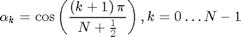 $${\rm \alpha}_{k}=\cos\left({{{\left({k+1}\right){\rm \pi}}\over{N+{{1}\over{2}}}}}\right),k=0\ldots N-1 $$